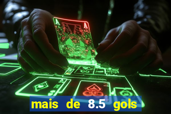 mais de 8.5 gols o que significa